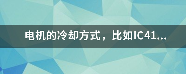 電機(jī)的冷卻方式，比如IC411，是什么意思:電機(jī)冷卻
